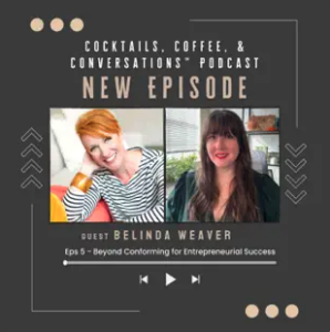 Podcast promotional image featuring two women. Text reads "Cocktails, Coffee, & Conversations Podcast, New Episode, Guest Belinda Weaver, Eps 5 - Beyond Conforming for Entrepreneurial Success.